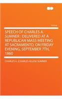 Speech of Charles A. Sumner: Delivered at a Republican Mass Meeting at Sacramento, on Friday Evening, September 7th, 1860