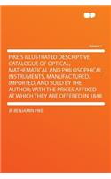 Pike's Illustrated Descriptive Catalogue of Optical, Mathematical and Philosophical Instruments, Manufactured, Imported, and Sold by the Author; With the Prices Affixed at Which They Are Offered in 1848 Volume 1