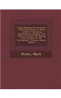 Organ Building for Amateurs: A Practical Guide for Home-Workers. Containing Specifications, Designs, and Full Instructions for Making Every Portion