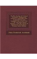 The New System of Criminal Procedure, Pleading and Evidence in Indictable Cases: As Founded on Lord Campbell's ACT, 14 & 15 Vict. C. 100, and Other Re: As Founded on Lord Campbell's ACT, 14 & 15 Vict. C. 100, and Other Re