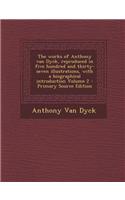 The Works of Anthony Van Dyck, Reproduced in Five Hundred and Thirty-Seven Illustrations, with a Biographical Introduction Volume 2 - Primary Source Edition
