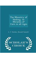 The Ministry of Healing, or Miracles of Cure in All Ages - Scholar's Choice Edition