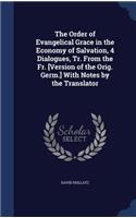 The Order of Evangelical Grace in the Economy of Salvation, 4 Dialogues, Tr. From the Fr. [Version of the Orig. Germ.] With Notes by the Translator