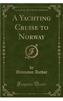 A Yachting Cruise to Norway (Classic Reprint)