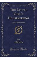 The Little Girl's Housekeeping: And Other Stories (Classic Reprint)