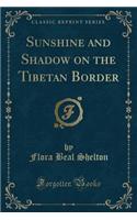 Sunshine and Shadow on the Tibetan Border (Classic Reprint)