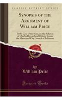 Synopsis of the Argument of William Price: In the Case of the State, on the Relation of Charles Howard and Others, Versus the Mayor and City Council of Baltimore (Classic Reprint): In the Case of the State, on the Relation of Charles Howard and Others, Versus the Mayor and City Council of Baltimore (Classic Reprint)