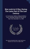 New-york As It Was, During The Latter Part Of The Last Century