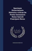 Specimen Dissertationis Historico-criticae De Poetis Germanicis Huius Saeculi Praecipuis Recus