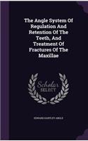 Angle System of Regulation and Retention of the Teeth, and Treatment of Fractures of the Maxillae