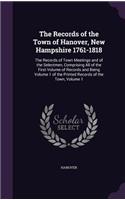 Records of the Town of Hanover, New Hampshire 1761-1818: The Records of Town Meetings and of the Selectmen, Comprising All of the First Volume of Records and Being Volume 1 of the Printed Records of the To