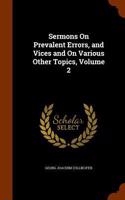 Sermons On Prevalent Errors, and Vices and On Various Other Topics, Volume 2