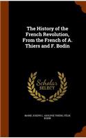 History of the French Revolution, From the French of A. Thiers and F. Bodin