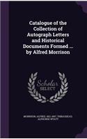 Catalogue of the Collection of Autograph Letters and Historical Documents Formed ... by Alfred Morrison