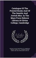 Catalogue Of The Printed Books And Of The Semitic And Jewish Mss. In The Mary Frere Hebrew Library At Girton College, Cambridge