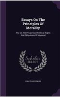Essays On The Principles Of Morality: And On The Private And Political Rights And Obligations Of Mankind