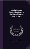 Mediation and Arbitration Laws of the United States. July 15, 1913