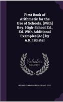 First Book of Arithmetic for the Use of Schools. [With] Key. High-School Ed., Ed. With Additional Examples [&c.] by A.K. Isbister