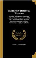 The History of Norfolk, Virginina: A Review of Important Events and Incidents Which Occurred From 1736-1877; Also a Record of Personal Reminiscences and Political, Commericial, and Cu