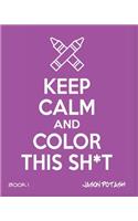 Keep Calm And Color This Sh-T - Volume 1