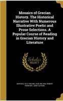 Mosaics of Grecian History. The Historical Narrative With Numerous Illustrative Poetic and Prose Selections. A Popular Course of Reading in Grecian History and Literature