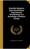 Scientific Memoirs; [Microform] Being Experimental Contributions to a Knowledge of Radiant Energy