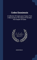 Codex Exoniensis: A Collection Of Anglo-saxon Poetry, From A Manuscript In The Library Of The Dean And Chapter Of Exeter
