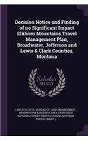 Decision Notice and Finding of no Significant Impact Elkhorn Mountains Travel Management Plan, Broadwater, Jefferson and Lewis & Clark Counties, Montana