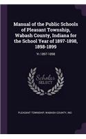 Manual of the Public Schools of Pleasant Township, Wabash County, Indiana for the School Year of 1897-1898, 1898-1899