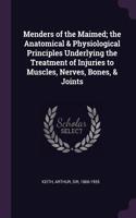 Menders of the Maimed; The Anatomical & Physiological Principles Underlying the Treatment of Injuries to Muscles, Nerves, Bones, & Joints