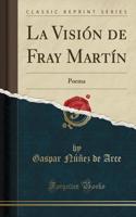 La Visión de Fray Martín: Poema (Classic Reprint)
