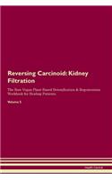 Reversing Carcinoid: Kidney Filtration The Raw Vegan Plant-Based Detoxification & Regeneration Workbook for Healing Patients. Volume 5