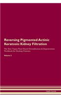 Reversing Pigmented Actinic Keratosis: Kidney Filtration The Raw Vegan Plant-Based Detoxification & Regeneration Workbook for Healing Patients.Volume 5