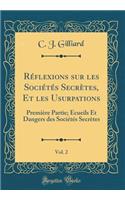 RÃ©flexions Sur Les SociÃ©tÃ©s SecrÃ¨tes, Et Les Usurpations, Vol. 2: PremiÃ¨re Partie; Ã?cueils Et Dangers Des SociÃ©tÃ©s SecrÃ¨tes (Classic Reprint)
