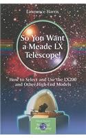 So You Want a Meade LX Telescope!: How to Select and Use the LX200 and Other High-End Models(The Patrick Moore Practical Astronomy Series)