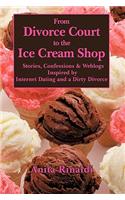 From Divorce Court to the Ice Cream Shop: Stories, Confessions & Weblogs Inspired by Internet Dating and a Dirty Divorce