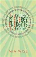 Everything Is Energy: Energy Is Everything