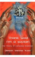 Thank God I'm a Sucker!