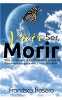 Vivir, Ser, Morir: "Una novela que te enseñará los 9 principios fundamentales para vivir y morir con éxito"