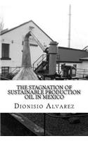 The stagnation of sustainable production oil in Mexico