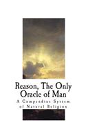 Reason, the Only Oracle of Man: A Compendius System of Natural Religion