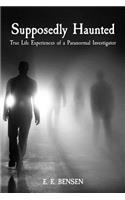 Supposedly Haunted: True Life Experiences of a Paranormal Investigator