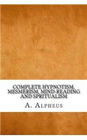 Complete Hypnotism, Mesmerism, Mind-Reading and Spritualism