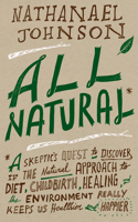 All Natural*: *A Skeptic's Quest to Discover If the Natural Approach to Diet, Childbirth, Healing, and the Environment Really Keeps Us Healthier and Happier