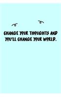 Change your thoughts and you'll change your world. Journal