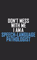 Don't Mess With Me I Am A Speech-Language Pathologist
