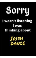 Sorry I Wasn't Listening I Was Thinking About Irish Dance