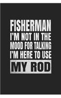 Fisherman I'm Not In The Mood For Talking I'm Here To Use My Rod