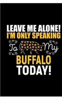 Leave Me Alone! I'M Only Speaking To My Buffalo Today!