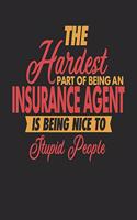 The Hardest Part Of Being An Insurance Agent Is Being Nice To Stupid People: Insurance Agent Notebook - Insurance Agent Journal - 110 JOURNAL Paper Pages - 6 x 9 - Handlettering - Logbook